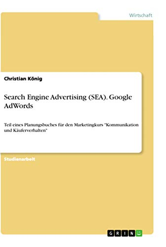 Search Engine Advertising (SEA). Google AdWords: Teil eines Planungsbuches für den Marketingkurs "Kommunikation und Käuferverhalten"